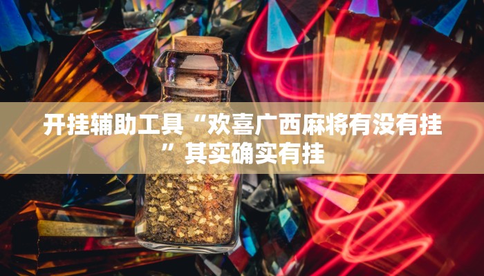 开挂辅助工具“欢喜广西麻将有没有挂”其实确实有挂