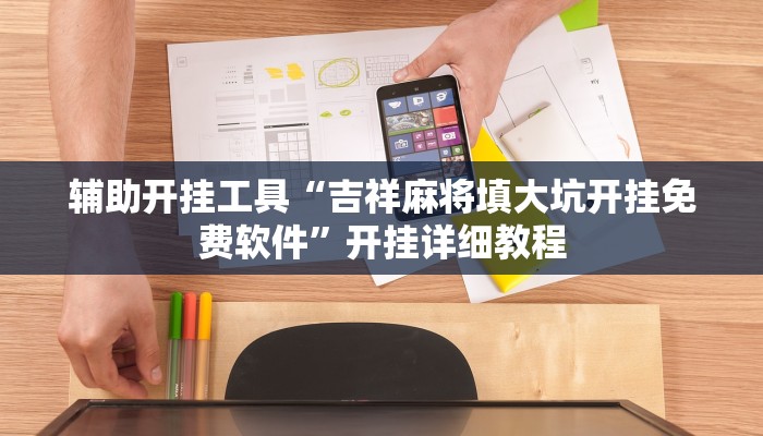 辅助开挂工具“吉祥麻将填大坑开挂免费软件”开挂详细教程