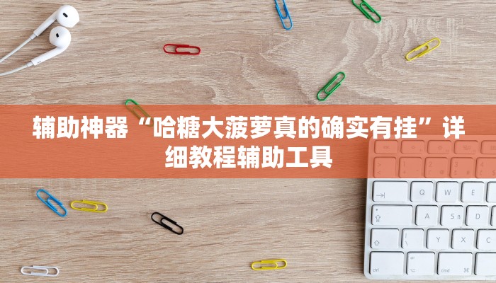 辅助神器“哈糖大菠萝真的确实有挂”详细教程辅助工具