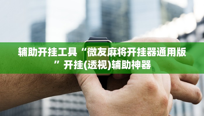 辅助开挂工具“微友麻将开挂器通用版”开挂(透视)辅助神器