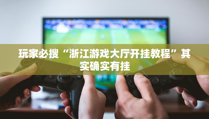 玩家必搜“浙江游戏大厅开挂教程”其实确实有挂