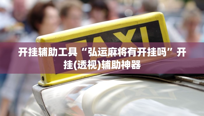 开挂辅助工具“弘运麻将有开挂吗”开挂(透视)辅助神器