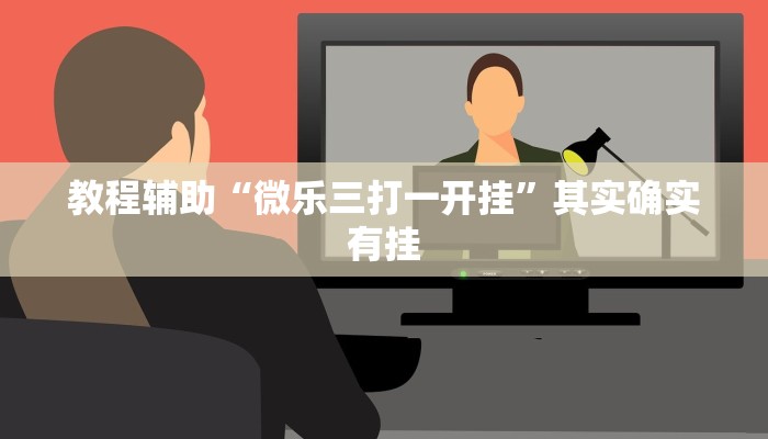 教程辅助“微乐三打一开挂”其实确实有挂