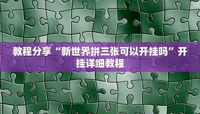 教程分享“新世界拼三张可以开挂吗”开挂详细教程