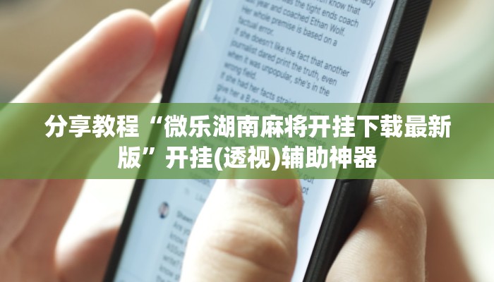 分享教程“微乐湖南麻将开挂下载最新版”开挂(透视)辅助神器