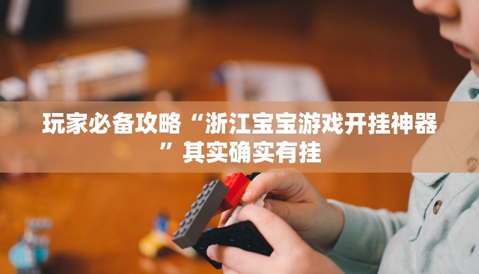 玩家必备攻略“浙江宝宝游戏开挂神器”其实确实有挂