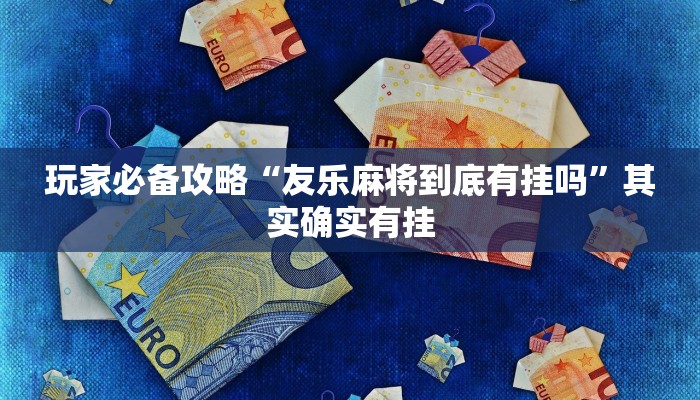 玩家必备攻略“友乐麻将到底有挂吗”其实确实有挂