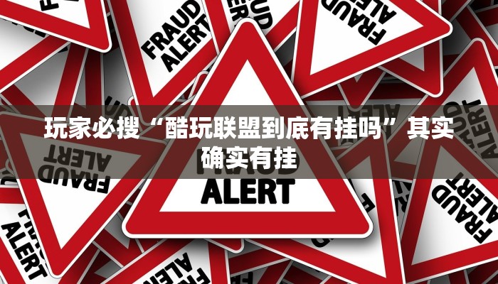 玩家必搜“酷玩联盟到底有挂吗”其实确实有挂