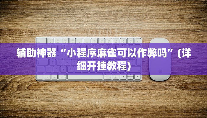 辅助神器“小程序麻雀可以作弊吗”(详细开挂教程)