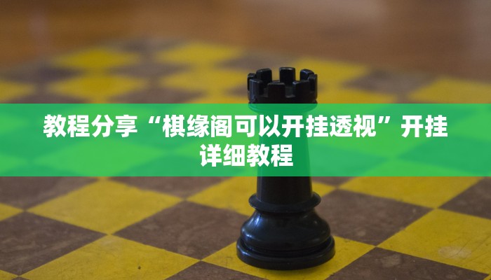 教程分享“棋缘阁可以开挂透视”开挂详细教程