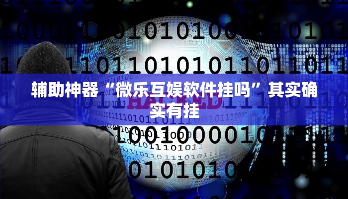 辅助神器“微乐互娱软件挂吗”其实确实有挂