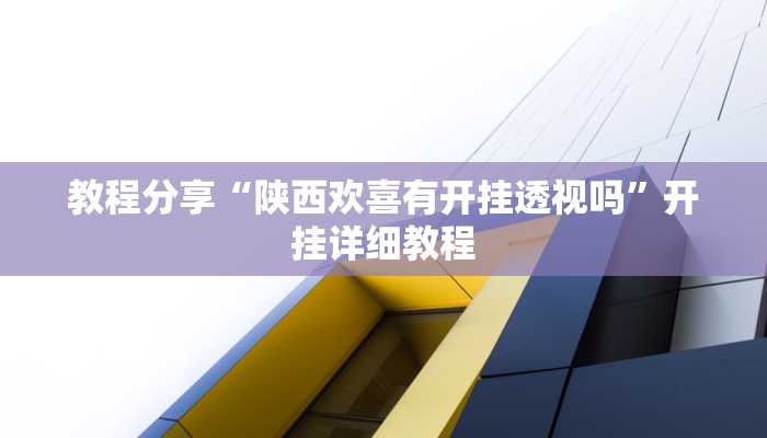 教程分享“陕西欢喜有开挂透视吗”开挂详细教程