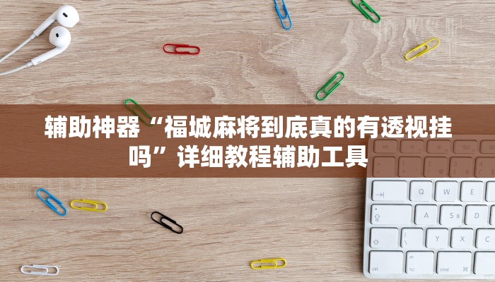辅助神器“福城麻将到底真的有透视挂吗”详细教程辅助工具