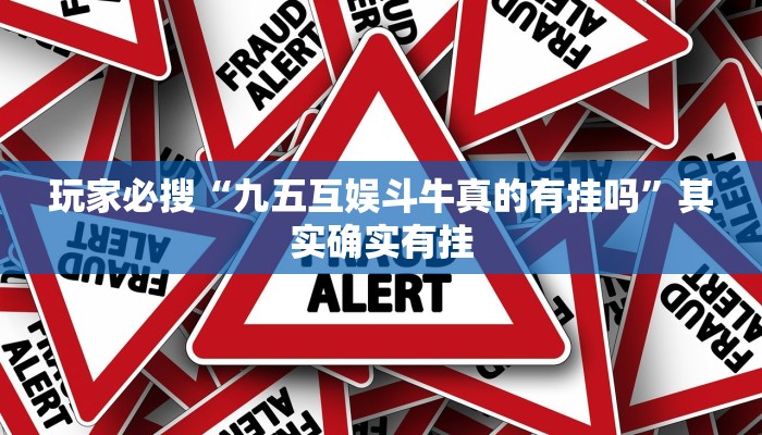 玩家必搜“九五互娱斗牛真的有挂吗”其实确实有挂