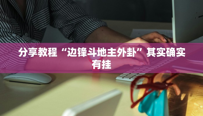 分享教程“边锋斗地主外卦”其实确实有挂