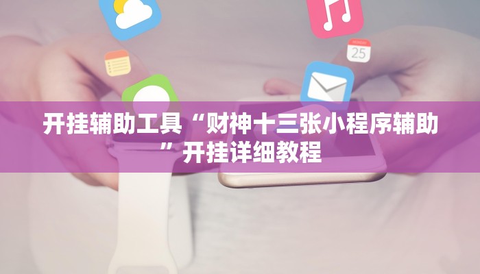 开挂辅助工具“财神十三张小程序辅助”开挂详细教程