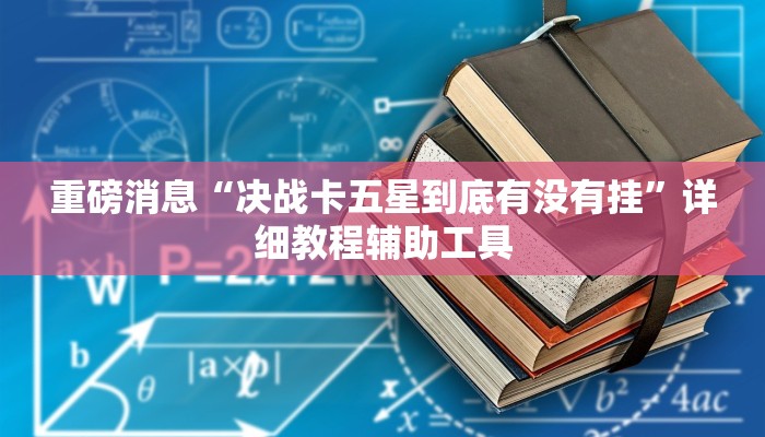 重磅消息“决战卡五星到底有没有挂”详细教程辅助工具